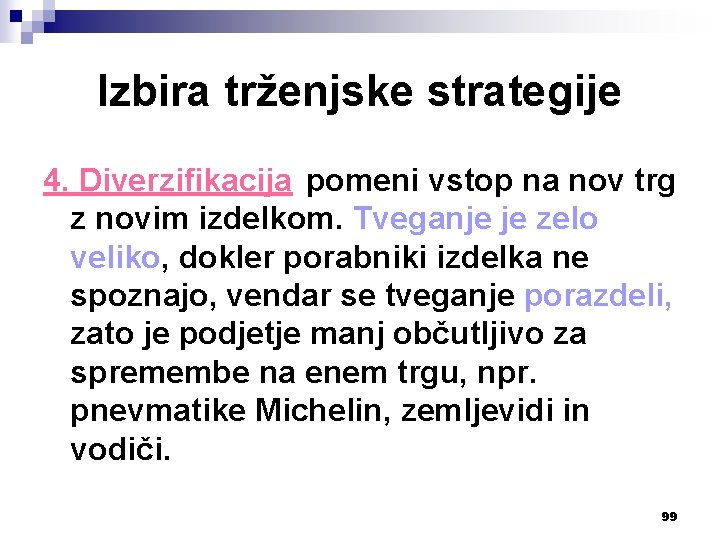 Izbira trženjske strategije 4. Diverzifikacija pomeni vstop na nov trg z novim izdelkom. Tveganje