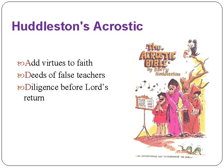 Huddleston's Acrostic Add virtues to faith Deeds of false teachers Diligence before Lord’s return