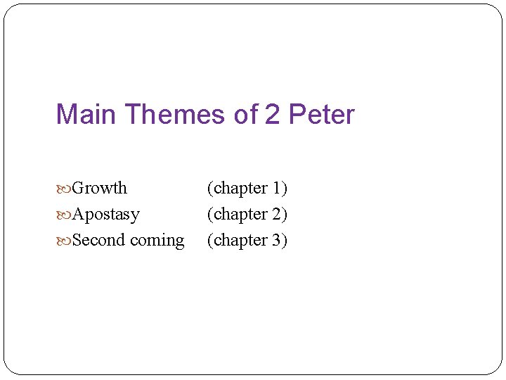 Main Themes of 2 Peter Growth Apostasy Second coming (chapter 1) (chapter 2) (chapter