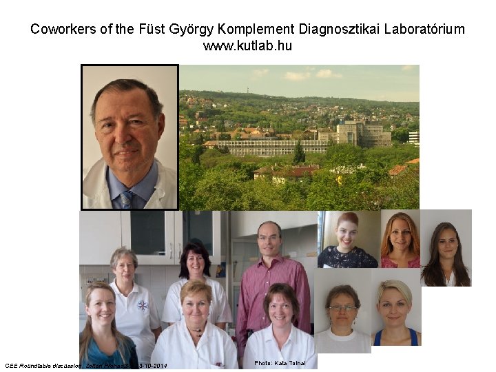 Coworkers of the Füst György Komplement Diagnosztikai Laboratórium www. kutlab. hu CEE Roundtable discussion,