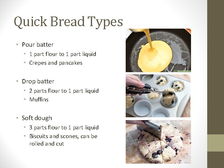 Quick Bread Types • Pour batter • 1 part flour to 1 part liquid
