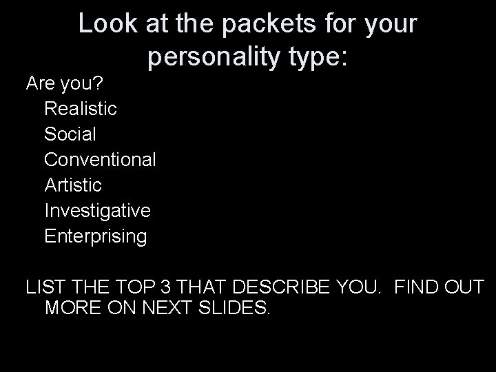Look at the packets for your personality type: Are you? Realistic Social Conventional Artistic