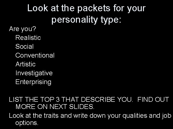 Look at the packets for your personality type: Are you? Realistic Social Conventional Artistic