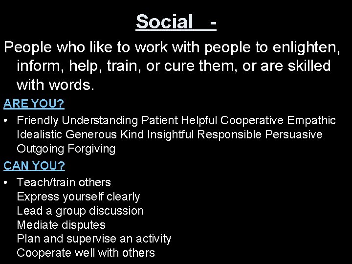 Social People who like to work with people to enlighten, inform, help, train, or