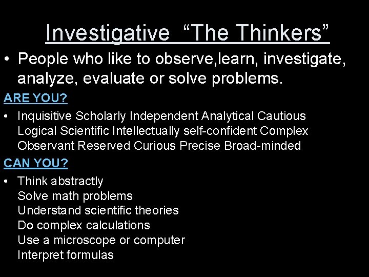 Investigative “The Thinkers” • People who like to observe, learn, investigate, analyze, evaluate or