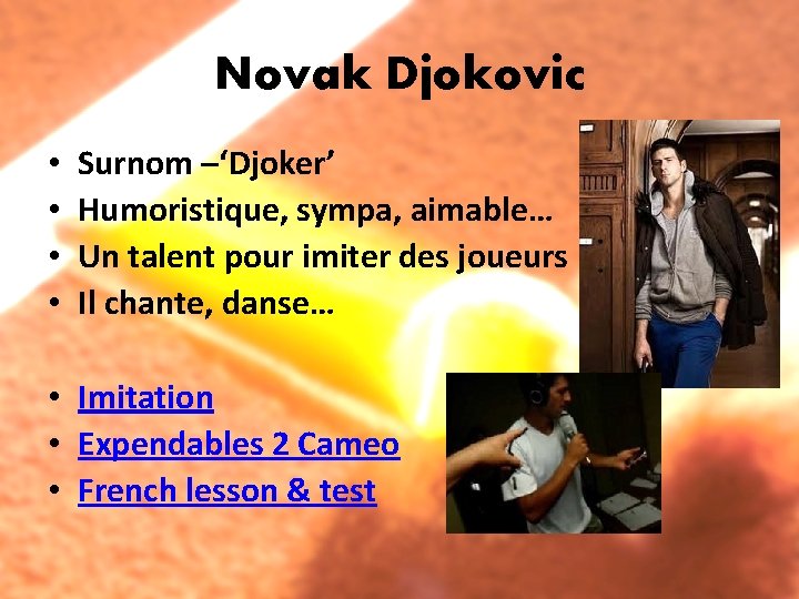 Novak Djokovic • • Surnom –‘Djoker’ Humoristique, sympa, aimable… Un talent pour imiter des