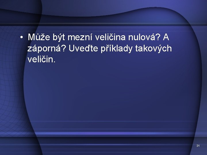  • Může být mezní veličina nulová? A záporná? Uveďte příklady takových veličin. 31