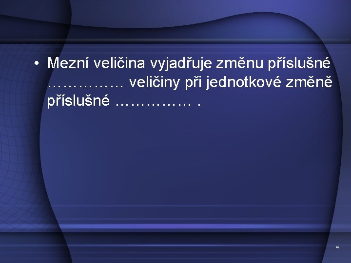  • Mezní veličina vyjadřuje změnu příslušné …………… veličiny při jednotkové změně příslušné …………….