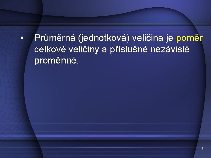  • Průměrná (jednotková) veličina je poměr celkové veličiny a příslušné nezávislé proměnné. 7