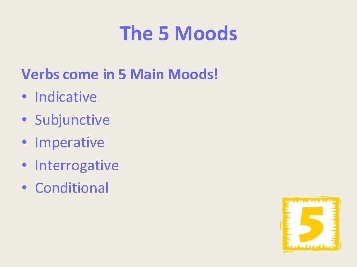 The 5 Moods Verbs come in 5 Main Moods! • Indicative • Subjunctive •