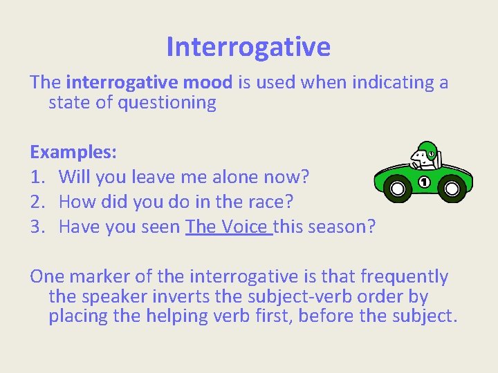 Interrogative The interrogative mood is used when indicating a state of questioning Examples: 1.