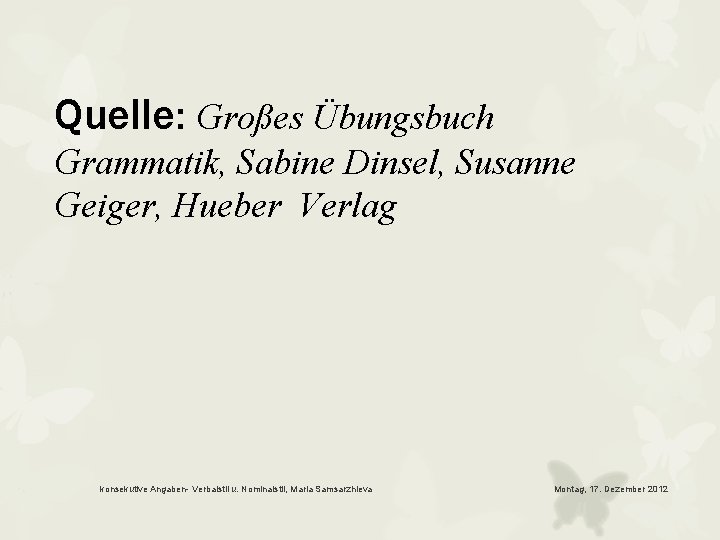 Quelle: Großes Übungsbuch Grammatik, Sabine Dinsel, Susanne Geiger, Hueber Verlag konsekutive Angaben- Verbalstil u.