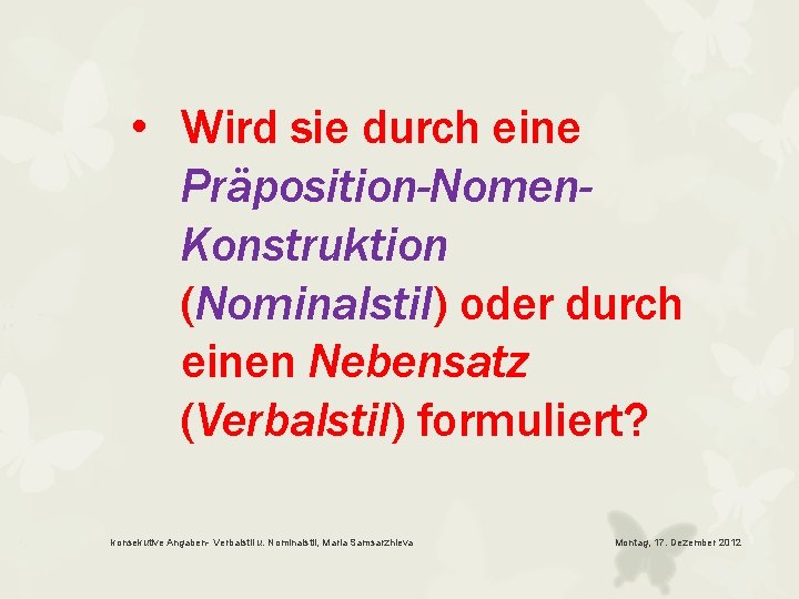  • Wird sie durch eine Präposition-Nomen. Konstruktion (Nominalstil) oder durch einen Nebensatz (Verbalstil)