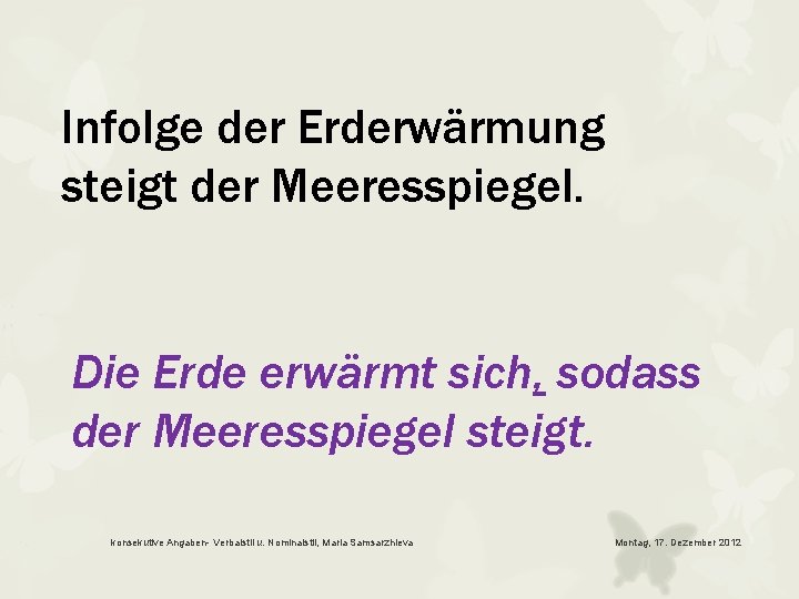 Infolge der Erderwärmung steigt der Meeresspiegel. Die Erde erwärmt sich, sodass der Meeresspiegel steigt.