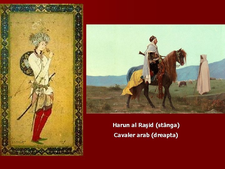 Harun al Raşid (stânga) Cavaler arab (dreapta) 