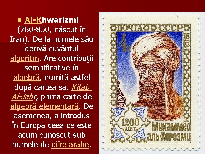 Al-Khwarizmi (780 -850, născut în Iran). De la numele său derivă cuvântul algoritm. Are