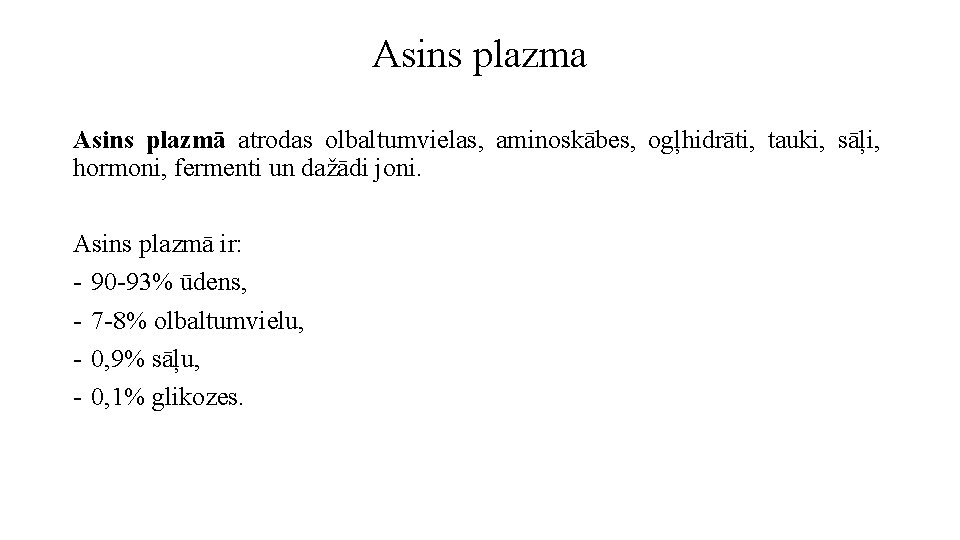 Asins plazma Asins plazmā atrodas olbaltumvielas, aminoskābes, ogļhidrāti, tauki, sāļi, hormoni, fermenti un dažādi