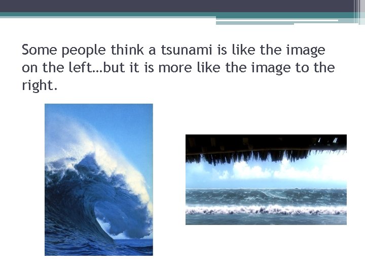 Some people think a tsunami is like the image on the left…but it is Some people think a tsunami is like the image on the left…but it is