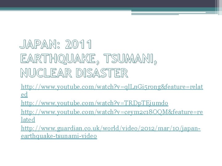 JAPAN: 2011 EARTHQUAKE, TSUMANI, NUCLEAR DISASTER http: //www. youtube. com/watch? v=ql. Ln. Gi 5