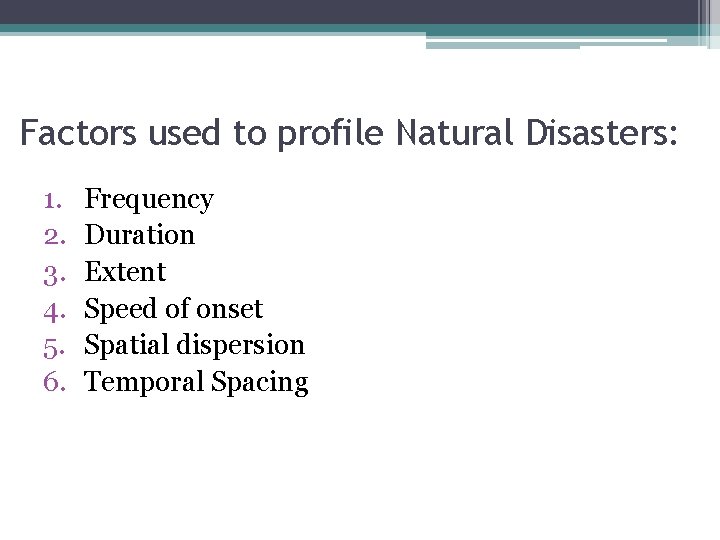 Factors used to profile Natural Disasters: 1. 2. 3. 4. 5. 6. Frequency Duration