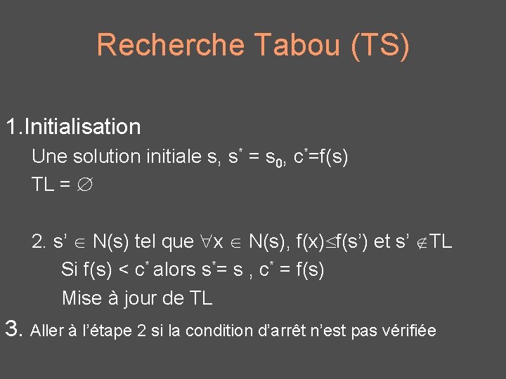 Recherche Tabou (TS) 1. Initialisation Une solution initiale s, s* = s 0, c*=f(s)