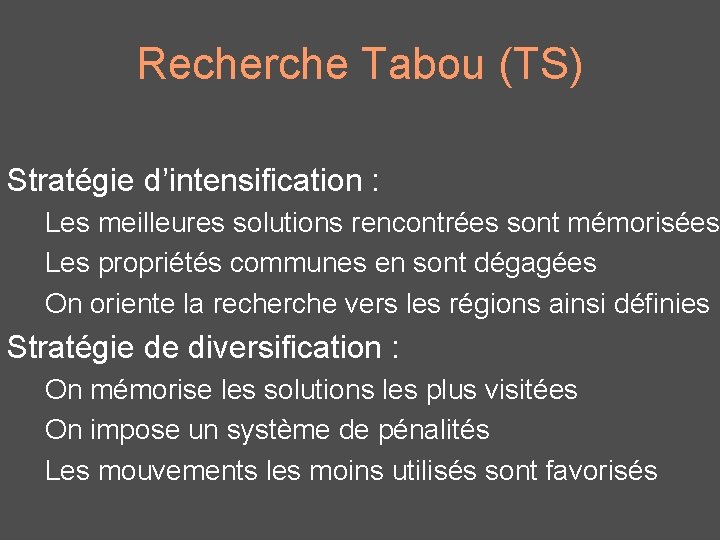 Recherche Tabou (TS) Stratégie d’intensification : Les meilleures solutions rencontrées sont mémorisées Les propriétés