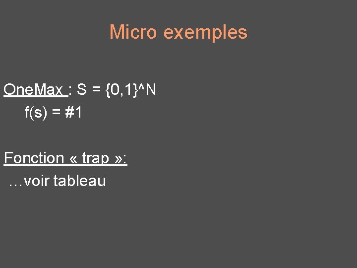 Micro exemples One. Max : S = {0, 1}^N f(s) = #1 Fonction «