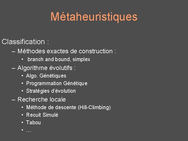 Métaheuristiques Classification : – Méthodes exactes de construction : • branch and bound, simplex