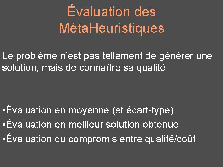 Évaluation des Méta. Heuristiques Le problème n’est pas tellement de générer une solution, mais