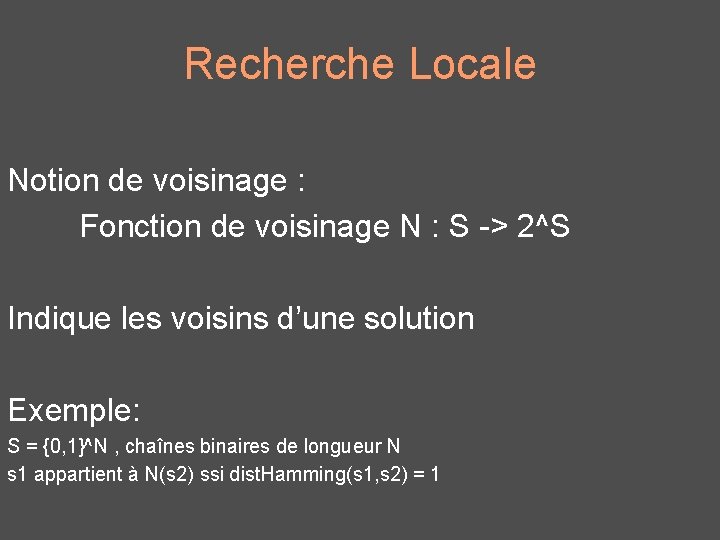 Recherche Locale Notion de voisinage : Fonction de voisinage N : S -> 2^S