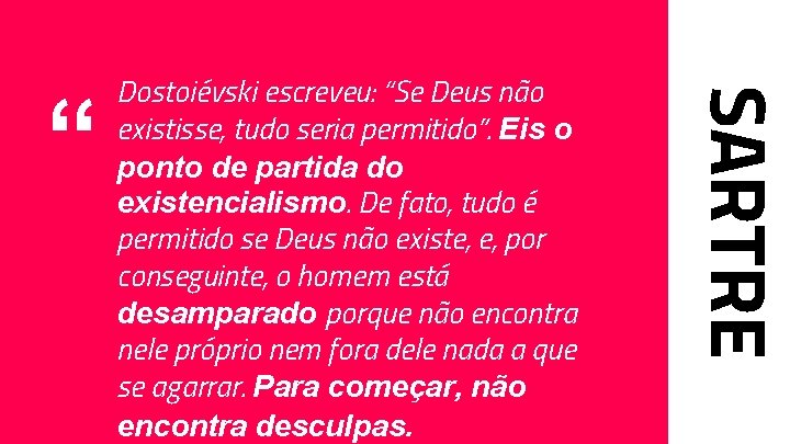 SARTRE “ Dostoiévski escreveu: “Se Deus não existisse, tudo seria permitido”. Eis o ponto