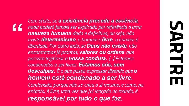 homem está condenado a ser livre. Condenado, porque não se criou a si mesmo,