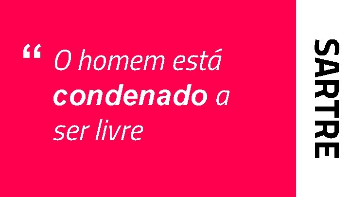 condenado a ser livre SARTRE “ O homem está 