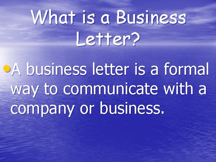 What is a Business Letter? • A business letter is a formal way to