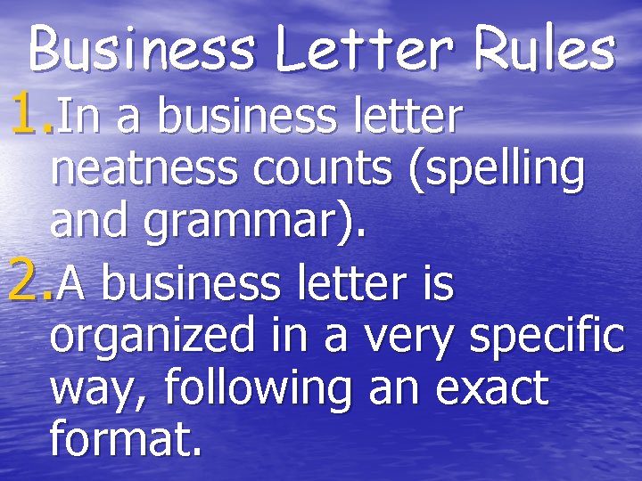 Business Letter Rules 1. In a business letter neatness counts (spelling and grammar). 2.