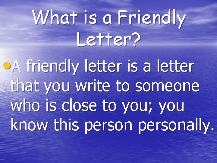 What is a Friendly Letter? • A friendly letter is a letter that you