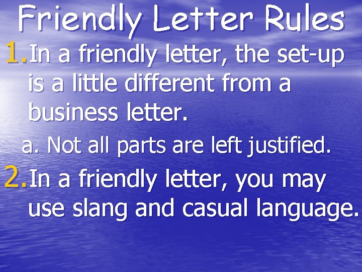 Friendly Letter Rules 1. In a friendly letter, the set-up is a little different