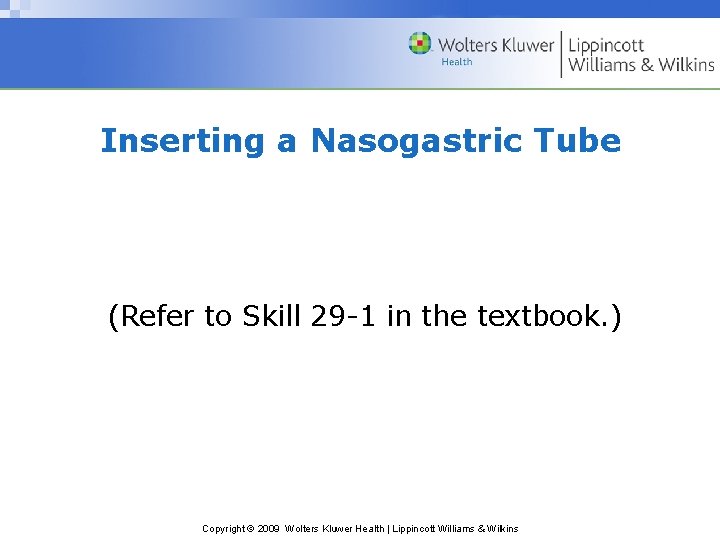 Inserting a Nasogastric Tube (Refer to Skill 29 -1 in the textbook. ) Copyright