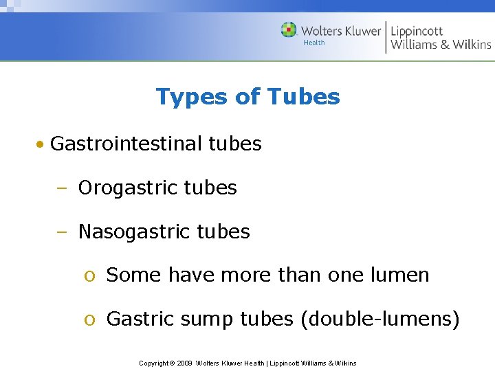 Types of Tubes • Gastrointestinal tubes – Orogastric tubes – Nasogastric tubes o Some