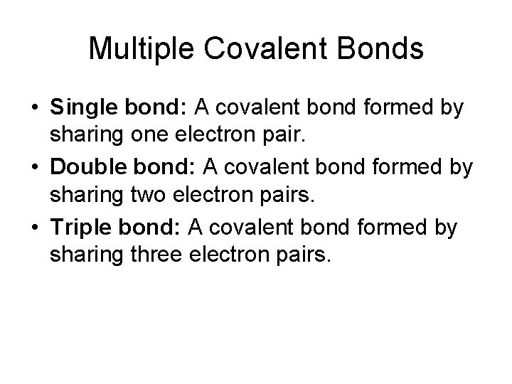 Multiple Covalent Bonds • Single bond: A covalent bond formed by sharing one electron