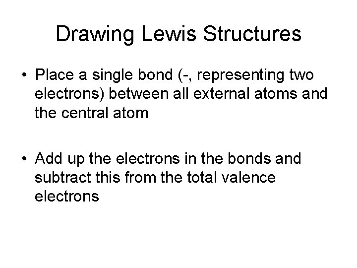 Drawing Lewis Structures • Place a single bond (-, representing two electrons) between all