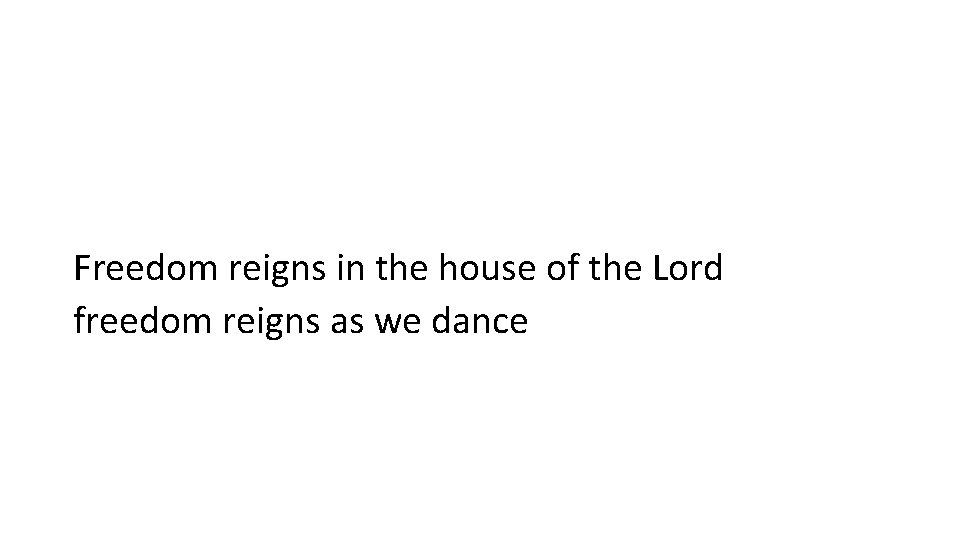 Freedom reigns in the house of the Lord freedom reigns as we dance 
