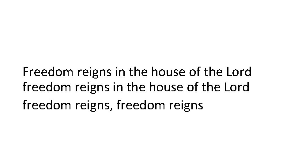 Freedom reigns in the house of the Lord freedom reigns, freedom reigns 