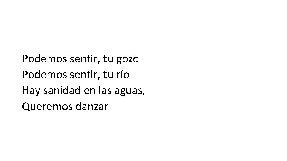 Podemos sentir, tu gozo Podemos sentir, tu río Hay sanidad en las aguas, Queremos