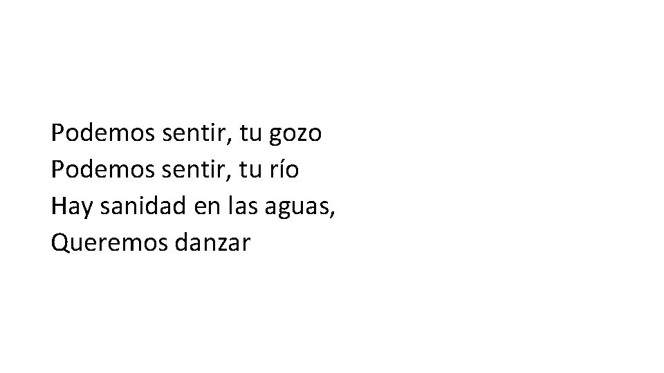 Podemos sentir, tu gozo Podemos sentir, tu río Hay sanidad en las aguas, Queremos