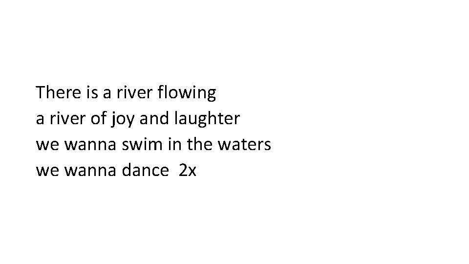 There is a river flowing a river of joy and laughter we wanna swim