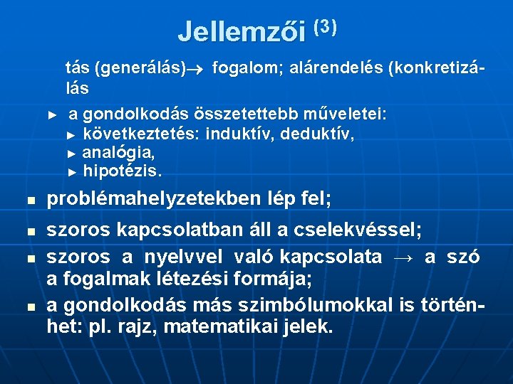 Jellemzői (3) ► n n tás (generálás) fogalom; alárendelés (konkretizálás a gondolkodás összetettebb műveletei: