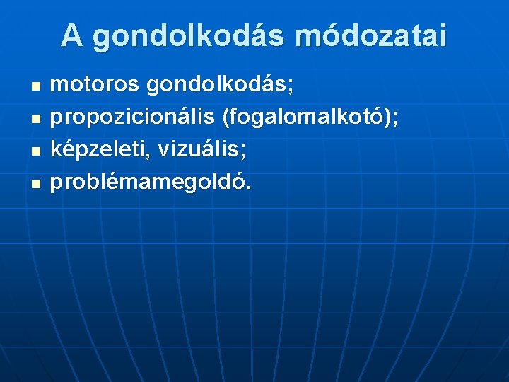 A gondolkodás módozatai n n motoros gondolkodás; propozicionális (fogalomalkotó); képzeleti, vizuális; problémamegoldó. 