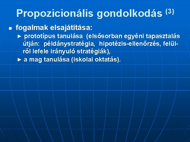 Propozicionális gondolkodás (3) n fogalmak elsajátítása: prototípus tanulása (elsősorban egyéni tapasztalás útján: példánystratégia, hipotézis-ellenőrzés,