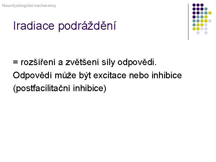 Neurofyziologické mechanismy Iradiace podráždění = rozšíření a zvětšení síly odpovědi. Odpovědí může být excitace